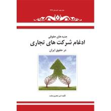 جنبه های حقوقی ادغام شرکت های تجاری در حقوق ایران